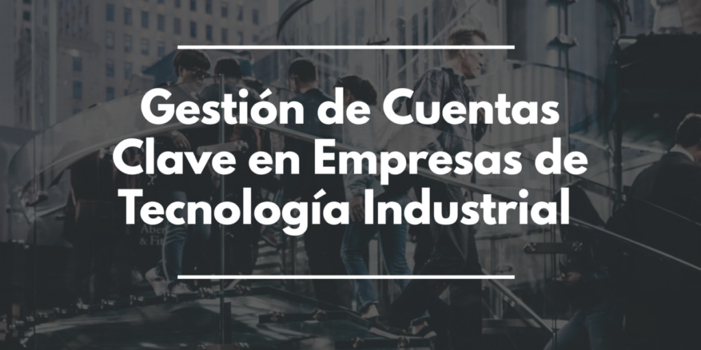 Gestion de cuentas clave en empresas de tecnologia Industrial