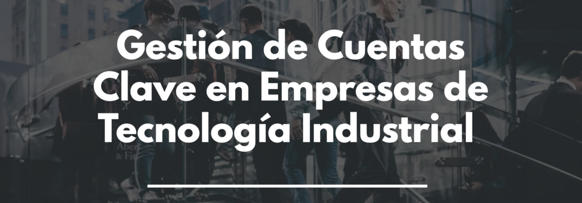 Gestion de cuentas clave en empresas de tecnologia Industrial