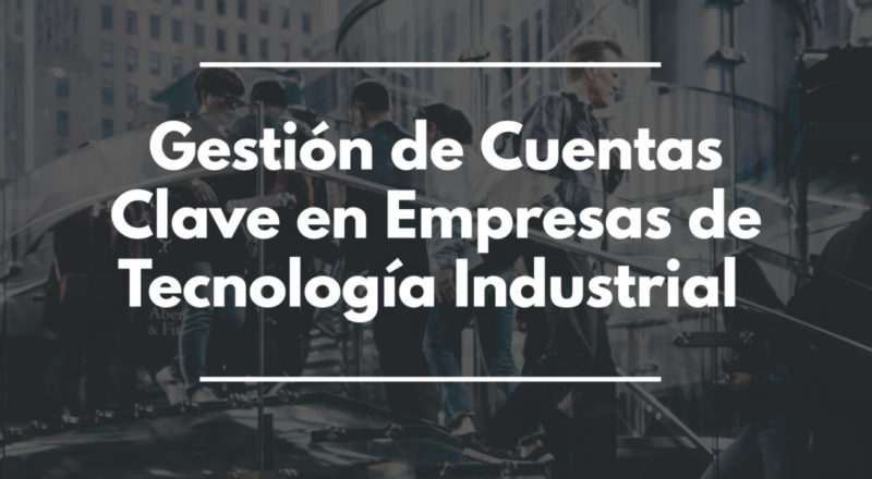 Gestion de cuentas clave en empresas de tecnologia Industrial