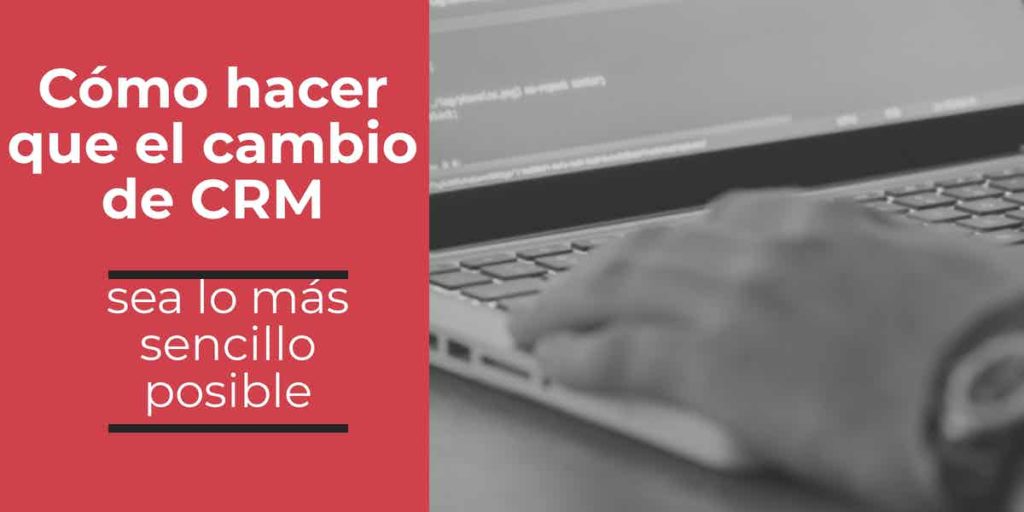 Como hacer que el cambio de CRM sea lo más sencillo posible